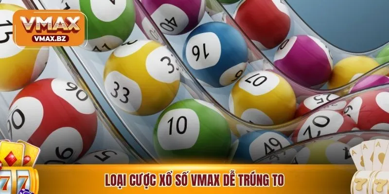 Loại cược xổ số VMAX dễ trúng to