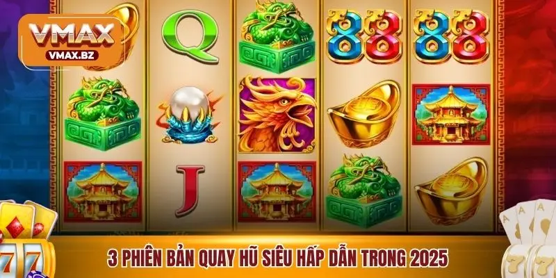 3 phiên bản quay hũ siêu hấp dẫn trong 2025