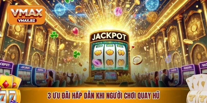 3 ưu đãi hấp dẫn khi người chơi quay hũ