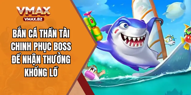 Bắn Cá Thần Tài - Chinh Phục Boss Để Nhận Thưởng Khổng Lồ