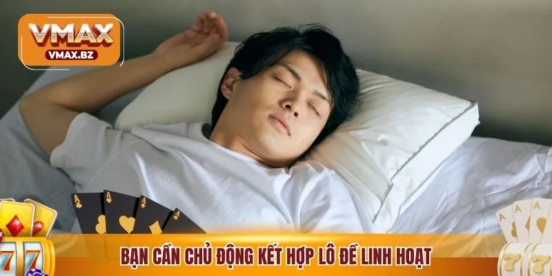 Bạn cần chủ động kết hợp lô đề linh hoạt