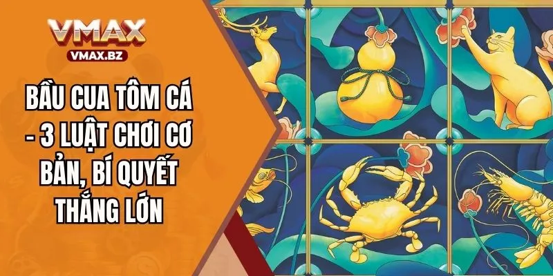 Bầu Cua Tôm Cá - 3 Luật Chơi Cơ Bản, Bí Quyết Thắng Lớn