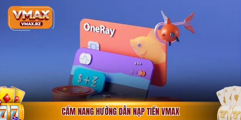 Cẩm nang hướng dẫn nạp tiền VMAX