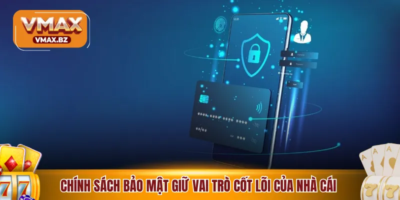 Chính sách bảo mật giữ vai trò cốt lõi của nhà cái 