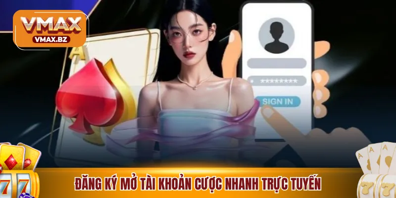 Đăng ký mở tài khoản cược nhanh trực tuyến
