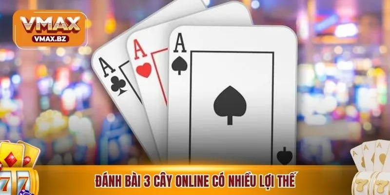 Đánh bài 3 cây online có nhiều lợi thế