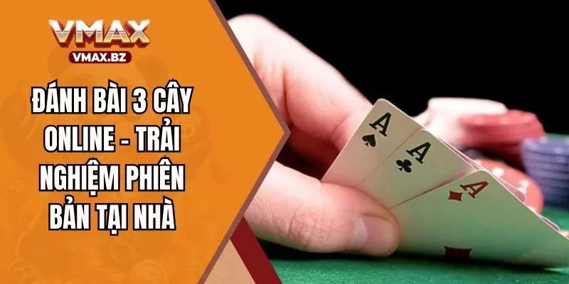 Đánh Bài 3 Cây Online - Trải Nghiệm Phiên Bản Tại Nhà