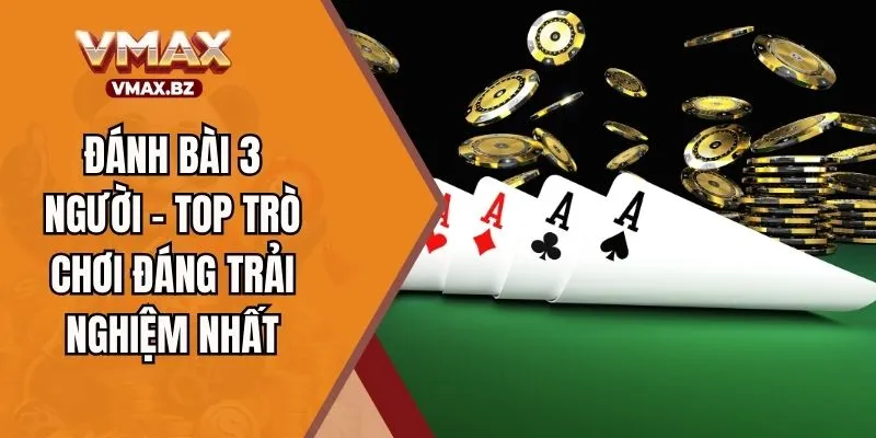 Đánh Bài 3 Người - Top Trò Chơi Đáng Trải Nghiệm Nhất