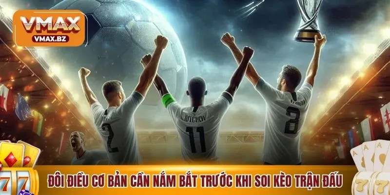 Đôi điều cơ bản cần nắm bắt trước khi soi kèo trận đấu