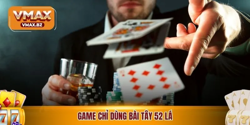 Game chỉ dùng bài tây 52 lá