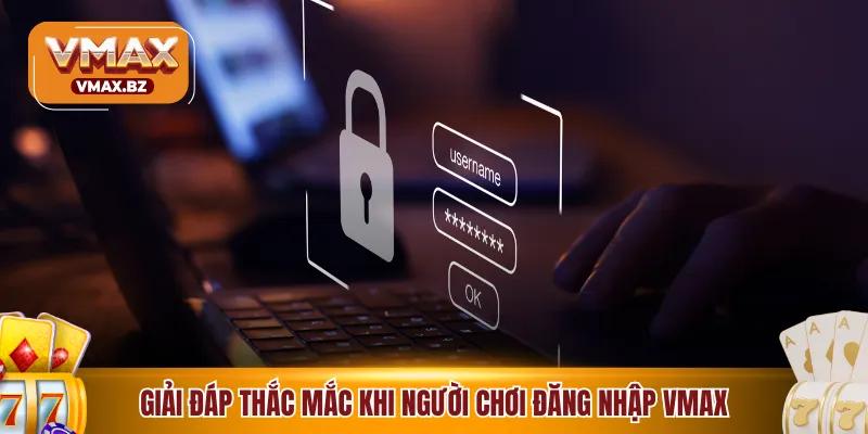 Giải đáp thắc mắc khi người chơi đăng nhập VMAX
