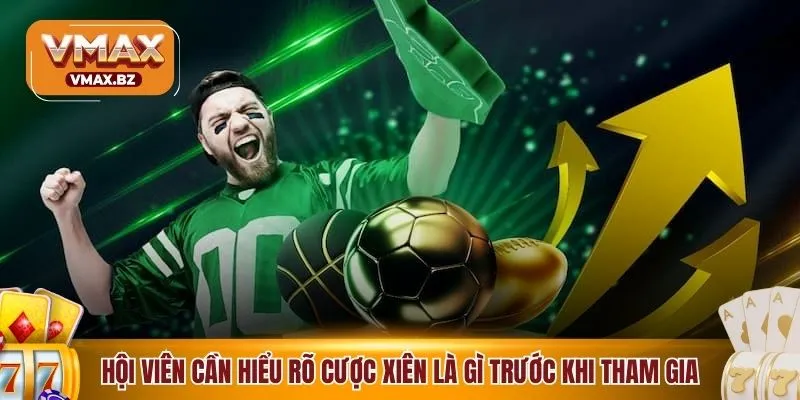 Hội viên cần hiểu rõ cược xiên là gì trước khi tham gia