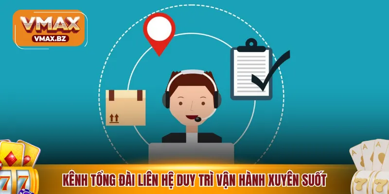 Kênh tổng đài liên hệ duy trì vận hành xuyên suốt