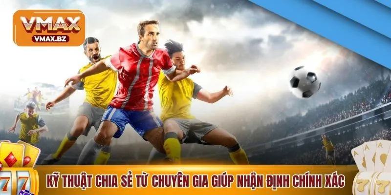 Kỹ thuật chia sẻ từ chuyên gia giúp nhận định chính xác cao