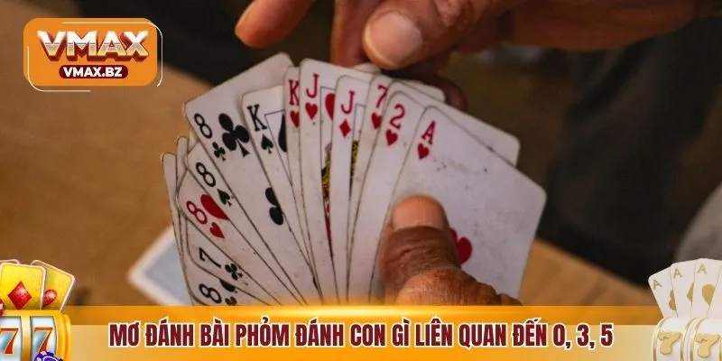 Mơ đánh bài phỏm đánh con gì liên quan đến 0, 3, 5