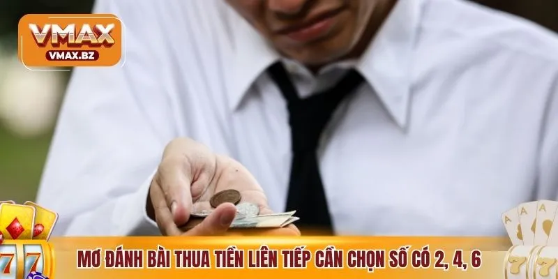 Mơ đánh bài thua tiền liên tiếp cần chọn số có 2, 4, 6