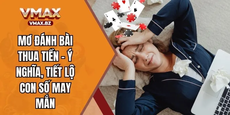 Mơ Đánh Bài Thua Tiền - Ý Nghĩa, Tiết Lộ Con Số May Mắn