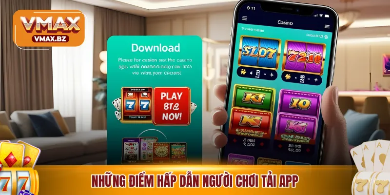 Những điểm hấp dẫn người chơi tải app