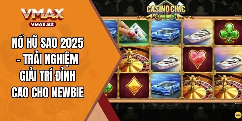 Nổ Hũ Sao 2025 – Trải Nghiệm Giải Trí Đỉnh Cao Cho Newbie