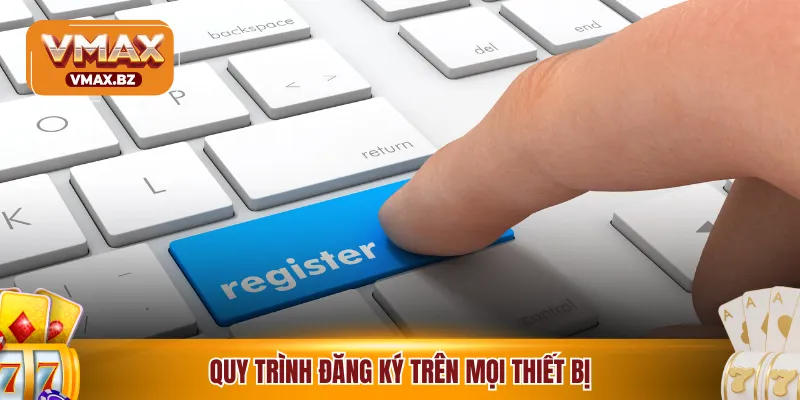 Quy trình đăng ký trên mọi thiết bị