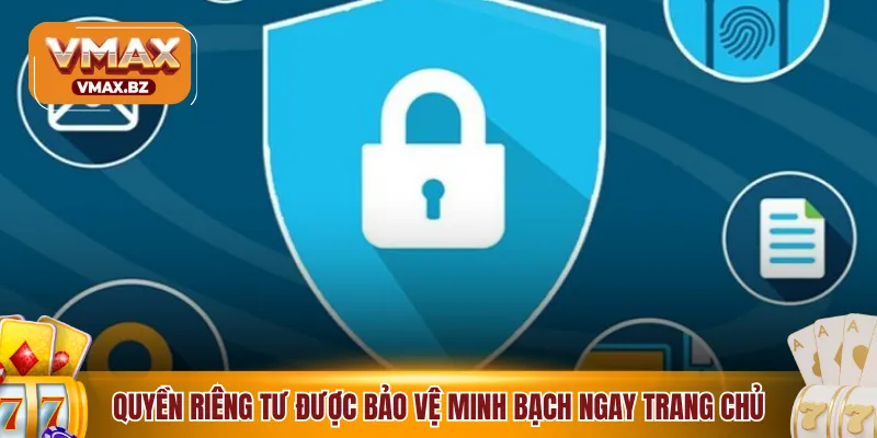 Quyền riêng tư được bảo vệ minh bạch ngay trang chủ