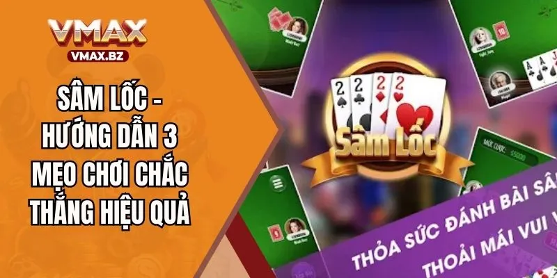Sâm Lốc - Hướng Dẫn 3 Mẹo Chơi Chắc Thắng Hiệu Quả