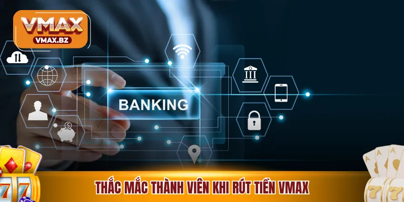 Thắc mắc thành viên khi rút tiền VMAX 