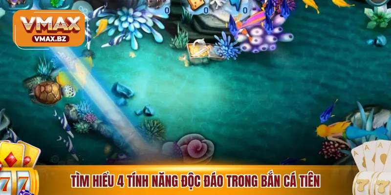 Tìm hiểu 4 tính năng độc đáo trong bắn cá tiên