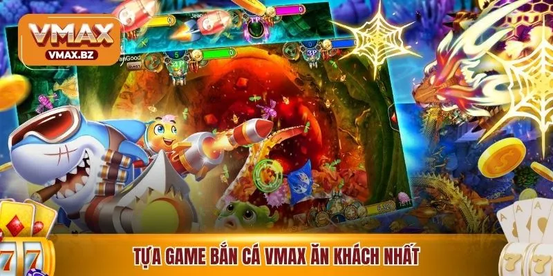 Tựa game bắn cá VMAX ăn khách nhất