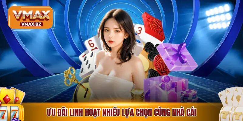 Ưu đãi linh hoạt nhiều lựa chọn cùng nhà cái