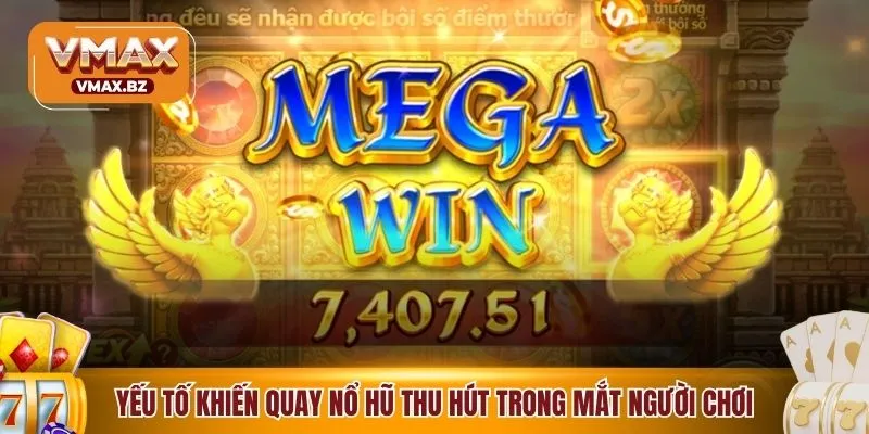 Yếu tố khiến quay nổ hũ thu hút trong mắt người chơi